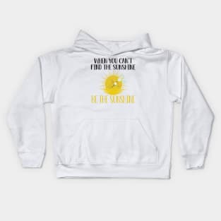 Sunshine - When you can't find the sunshine be the sunshine Kids Hoodie